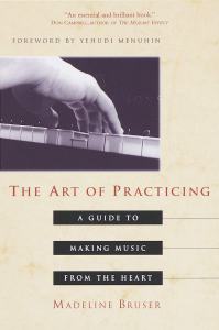 Book Cover: The Art of Practicing: A Guide to Making Music from the Heart by Madeline Bruser
